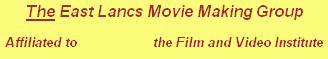 The East Lancs Movie Making Group
Affiliated to                   the Film and Video Institute